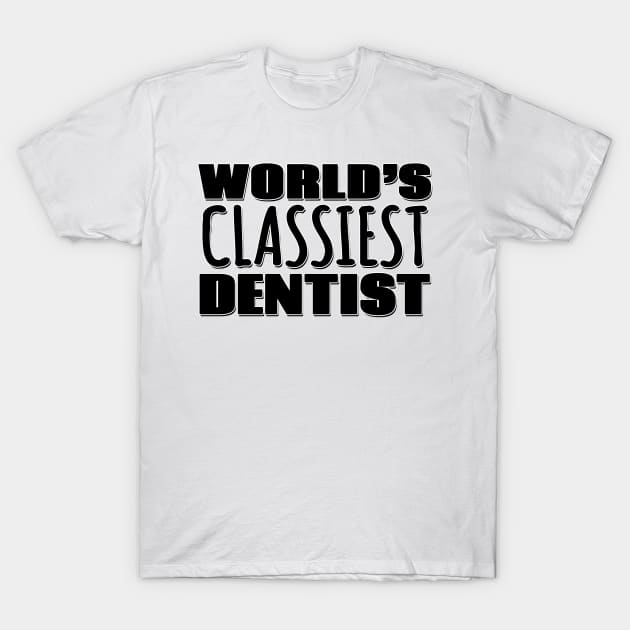 World's Classiest Dentist T-Shirt by Mookle